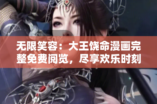 無(wú)限笑容：大王饒命漫畫完整免費(fèi)閱覽，盡享歡樂(lè)時(shí)刻！