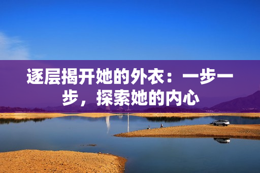 逐層揭開她的外衣：一步一步，探索她的內(nèi)心