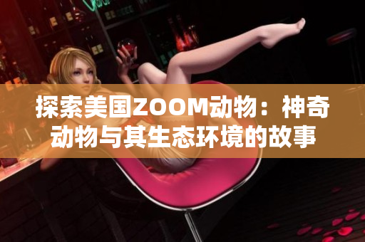 探索美國ZOOM動物：神奇動物與其生態(tài)環(huán)境的故事