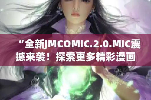 “全新JMCOMIC.2.0.MIC震撼來襲！探索更多精彩漫畫世界！”