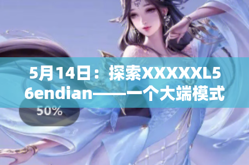 5月14日:探索XXXXXL56endian——一個(gè)大端模式的簡介 5月14日:探索XXXXXL56endian——一個(gè)大端模式的簡介