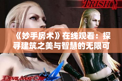 《妙手房術(shù)》在線觀看：探尋建筑之美與智慧的無(wú)限可能