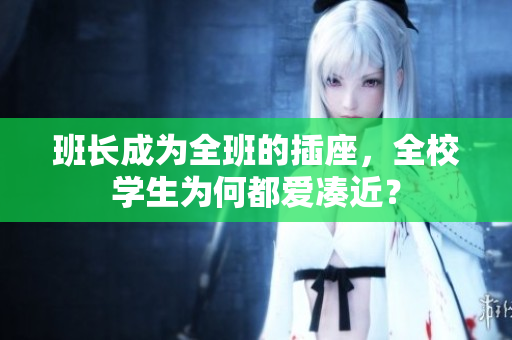 班長成為全班的插座，全校學(xué)生為何都愛湊近？