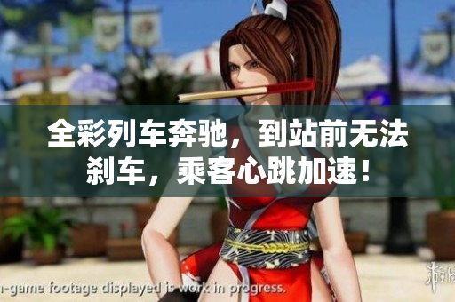 全彩列車奔馳，到站前無(wú)法剎車，乘客心跳加速！