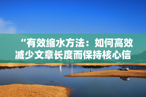 “有效縮水方法：如何高效減少文章長度而保持核心信息不變？”