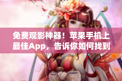 免費(fèi)觀影神器！蘋(píng)果手機(jī)上最佳App，告訴你如何找到好片子