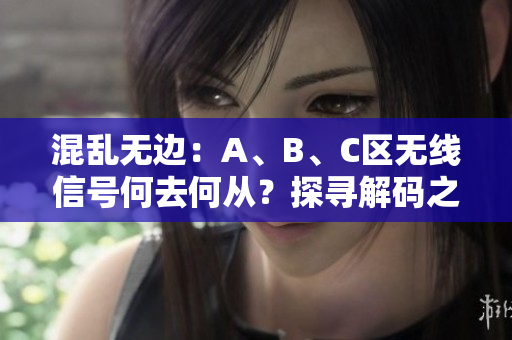 混亂無邊：A、B、C區(qū)無線信號何去何從？探尋解碼之道