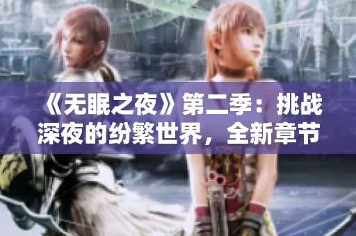 《無眠之夜》第二季：挑戰(zhàn)深夜的紛繁世界，全新章節(jié)在線觀賞