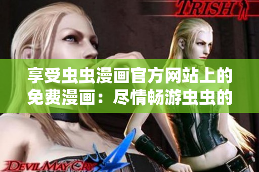 享受蟲蟲漫畫官方網(wǎng)站上的免費(fèi)漫畫：盡情暢游蟲蟲的世界！