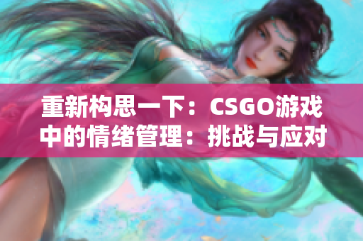 重新構(gòu)思一下：CSGO游戲中的情緒管理：挑戰(zhàn)與應(yīng)對(duì)