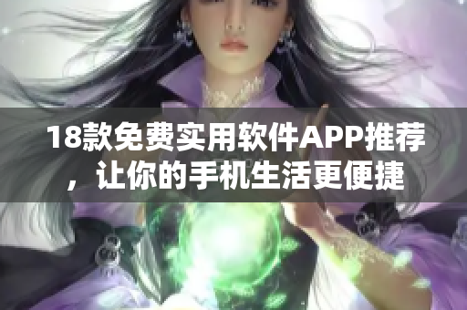 18款免費實用軟件APP推薦，讓你的手機生活更便捷