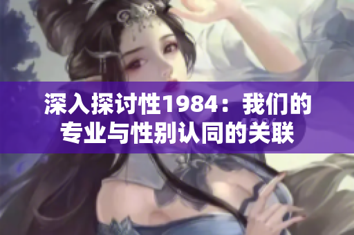深入探討性1984：我們的專業(yè)與性別認同的關聯