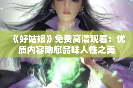 《好姑娘》免費(fèi)高清觀看：優(yōu)質(zhì)內(nèi)容助您品味人性之美