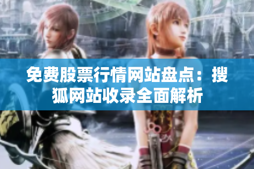 免費股票行情網(wǎng)站盤點：搜狐網(wǎng)站收錄全面解析