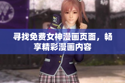 尋找免費女神漫畫頁面，暢享精彩漫畫內(nèi)容