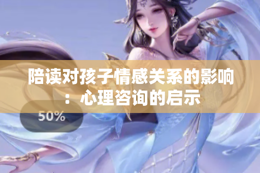 陪讀對孩子情感關(guān)系的影響：心理咨詢的啟示