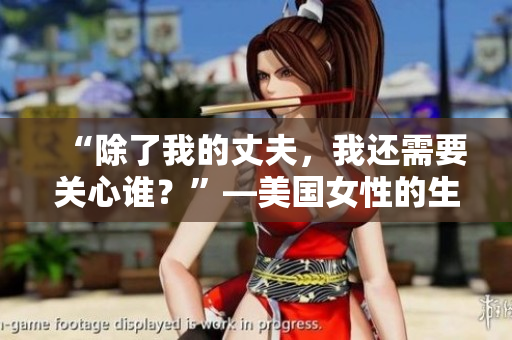 “除了我的丈夫，我還需要關心誰？”—美國女性的生活挑戰(zhàn)
