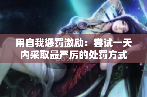 用自我懲罰激勵：嘗試一天內(nèi)采取最嚴(yán)厲的處罰方式