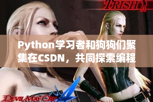 Python學(xué)習(xí)者和狗狗們聚集在CSDN，共同探索編程世界