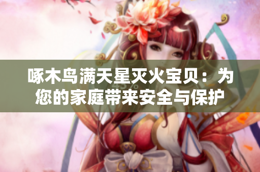 啄木鳥滿天星滅火寶貝：為您的家庭帶來安全與保護(hù)