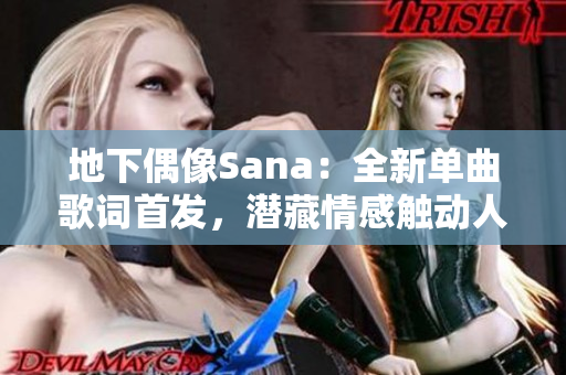 地下偶像Sana：全新單曲歌詞首發(fā)，潛藏情感觸動人心