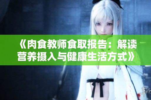 《肉食教師食取報告：解讀營養(yǎng)攝入與健康生活方式》