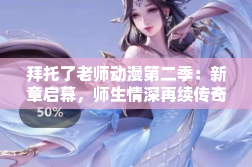 拜托了老師動(dòng)漫第二季：新章啟幕，師生情深再續(xù)傳奇