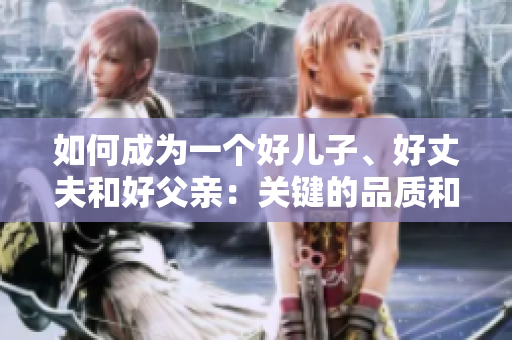 如何成為一個(gè)好兒子、好丈夫和好父親：關(guān)鍵的品質(zhì)和實(shí)踐方法