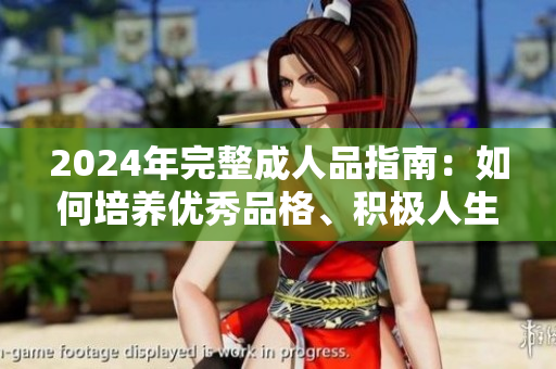 2024年完整成人品指南：如何培養(yǎng)優(yōu)秀品格、積極人生和健康心態(tài)