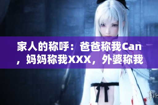 家人的稱呼：爸爸稱我Can，媽媽稱我XXX，外婆稱我什么？