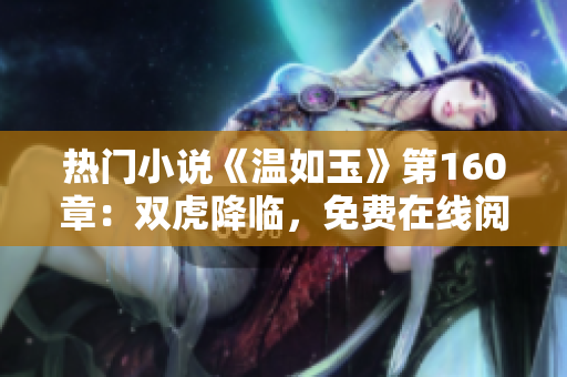 熱門小說《溫如玉》第160章：雙虎降臨，免費(fèi)在線閱讀