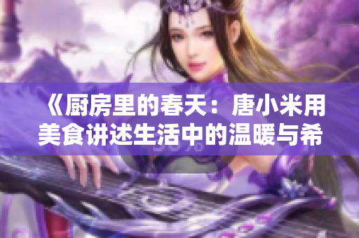 《廚房里的春天：唐小米用美食講述生活中的溫暖與希望》
