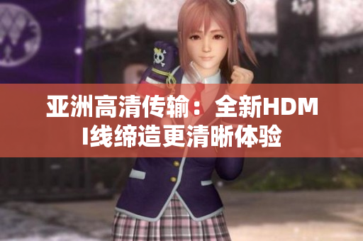 亞洲高清傳輸：全新HDMI線締造更清晰體驗
