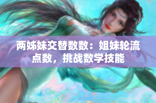 兩姊妹交替數(shù)數(shù)：姐妹輪流點數(shù)，挑戰(zhàn)數(shù)學技能