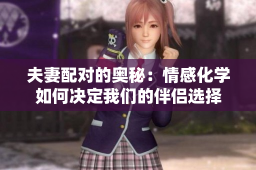 夫妻配對(duì)的奧秘：情感化學(xué)如何決定我們的伴侶選擇