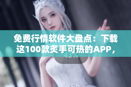 免費(fèi)行情軟件大盤點(diǎn)：下載這100款炙手可熱的APP，即時(shí)獲取最新股市資訊