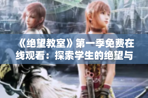 《絕望教室》第一季免費在線觀看：探索學生的絕望與希望
