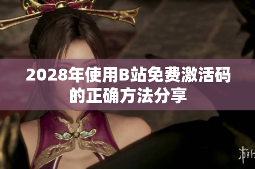 2028年使用B站免費激活碼的正確方法分享