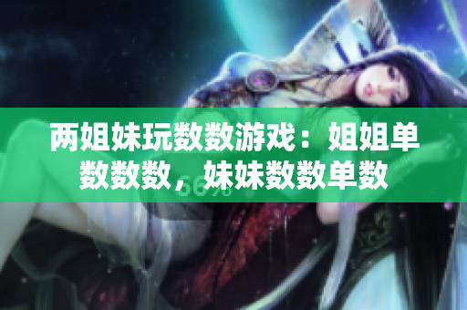 兩姐妹玩數(shù)數(shù)游戲：姐姐單數(shù)數(shù)數(shù)，妹妹數(shù)數(shù)單數(shù)