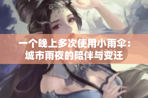 一個(gè)晚上多次使用小雨傘：城市雨夜的陪伴與變遷