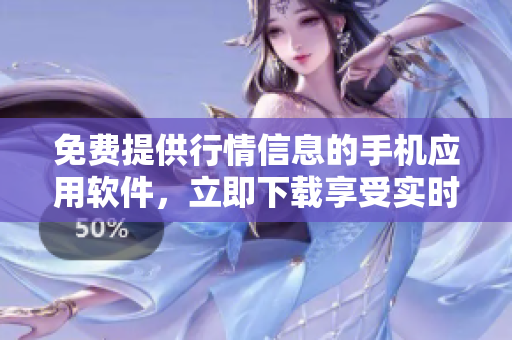 免費(fèi)提供行情信息的手機(jī)應(yīng)用軟件，立即下載享受實(shí)時(shí)行情!