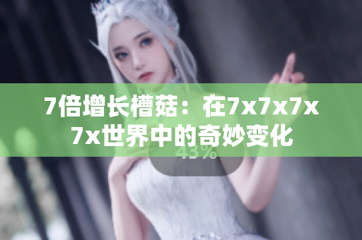 7倍增長槽菇：在7x7x7x7x世界中的奇妙變化
