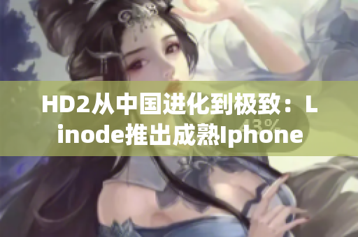 HD2從中國(guó)進(jìn)化到極致：Linode推出成熟Iphone