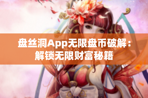 盤絲洞App無限盤幣破解：解鎖無限財(cái)富秘籍