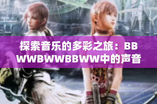 探索音樂的多彩之旅：BBWWBWWBBWW中的聲音色彩與韻律