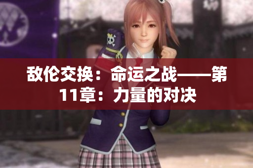 敵倫交換：命運之戰(zhàn)——第11章：力量的對決
