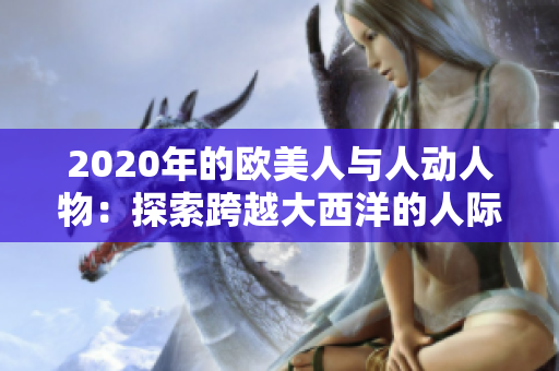 2020年的歐美人與人動(dòng)人物：探索跨越大西洋的人際關(guān)系、情感交流與文化交融