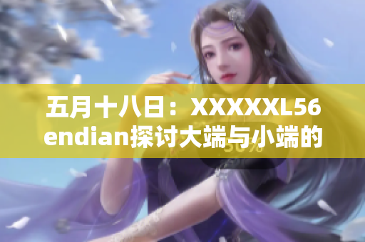 五月十八日：XXXXXL56endian探討大端與小端的區(qū)別