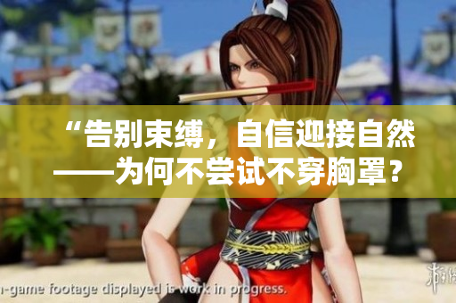“告別束縛，自信迎接自然——為何不嘗試不穿胸罩？”