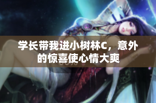 學(xué)長帶我進(jìn)小樹林C，意外的驚喜使心情大爽